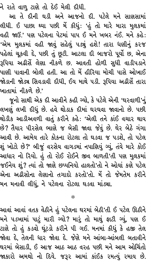 ને રાતે વાળુ ટાણે તો દેઈ મેલી દીધી. આ તે દીની ઘડી અને આજનો દી. પટેલે મને સાણસામાં લીધી. ઈ પાછા થ્યા પછી મેં કીધું : ‘...