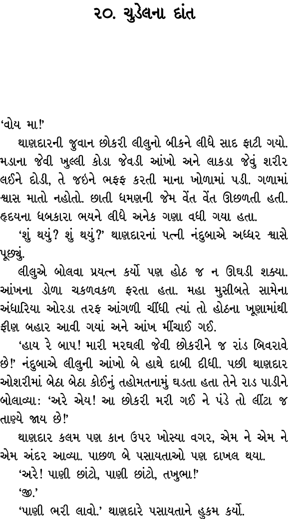 ૨૦. ચુડેલના દાંત ‘વોય મા!’ થાણદારની જુવાન છોકરી લીલુનો બીકને લીધે સાદ ફાટી ગયો. મડાના જેવી ખુલ્લી કોડા જેવડી આંખો અને...