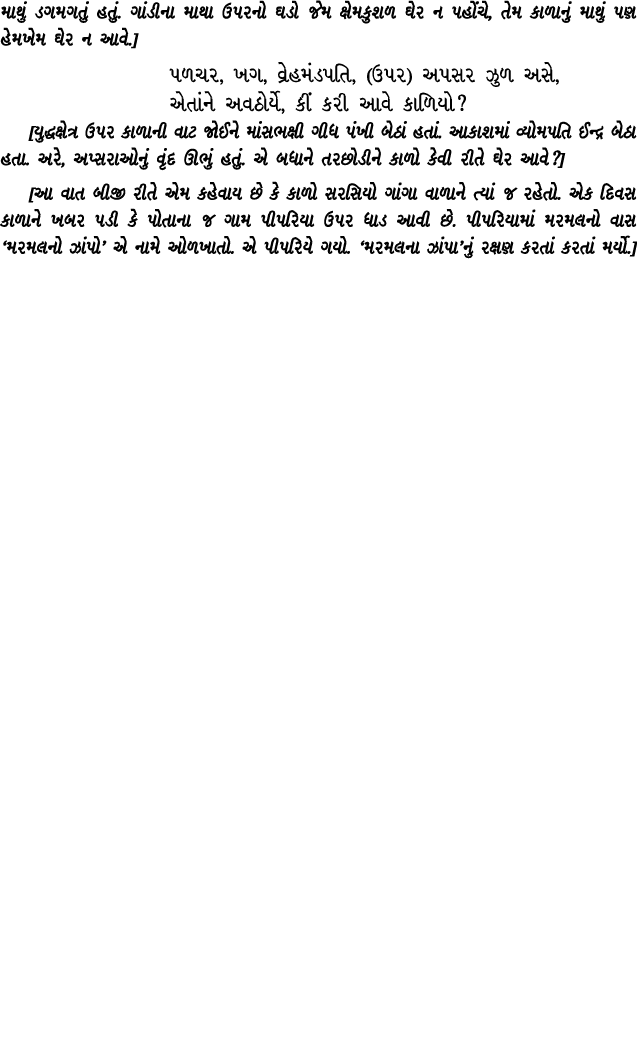 માથું ડગમગતું હતું. ગાંડીના માથા ઉપરનો ઘડો જેમ ક્ષેમકુશળ ઘેર ન પહોંચે, તેમ કાળાનું માથું પણ હેમખેમ ઘેર ન આવે.] પળચર, ...