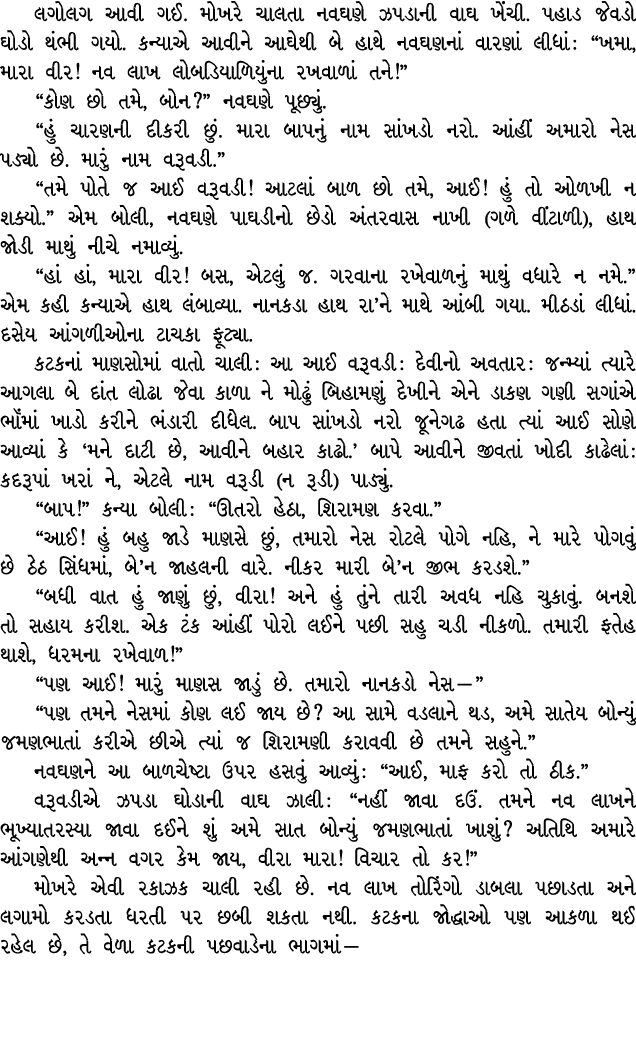 લગોલગ આવી ગઈ. મોખરે ચાલતા નવઘણે ઝપડાની વાઘ ખેંચી. પહાડ જેવડો ઘોડો થંભી ગયો. કન્યાએ આવીને આઘેથી બે હાથે નવઘણનાં વારણાં...