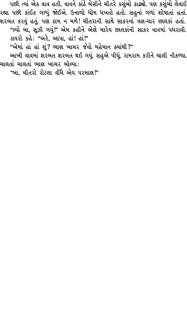 પછી ત્યાં એક વાવ હતી. વાવને કાંઠે બેસીને ચીતરે કસુંબો કાઢ્યો. પણ કસુંબો લેવાઈ રહ્યા પછી કાંઈક ગળ્યું જોઈએ. ઉનાળો ધોમ ...