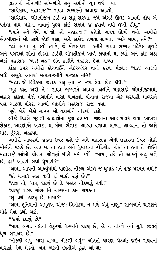 દ્વારકાની ચોરાશી! સાંભળીને સહુ અમીરો ચૂપ થઈ ગયા. “સાચેસાચ, મહારાજ?” રાઘવ ભમ્મરનો અવાજ આવ્યો. “સાચેસાચ! ગોમતીજીને કાંઠ...